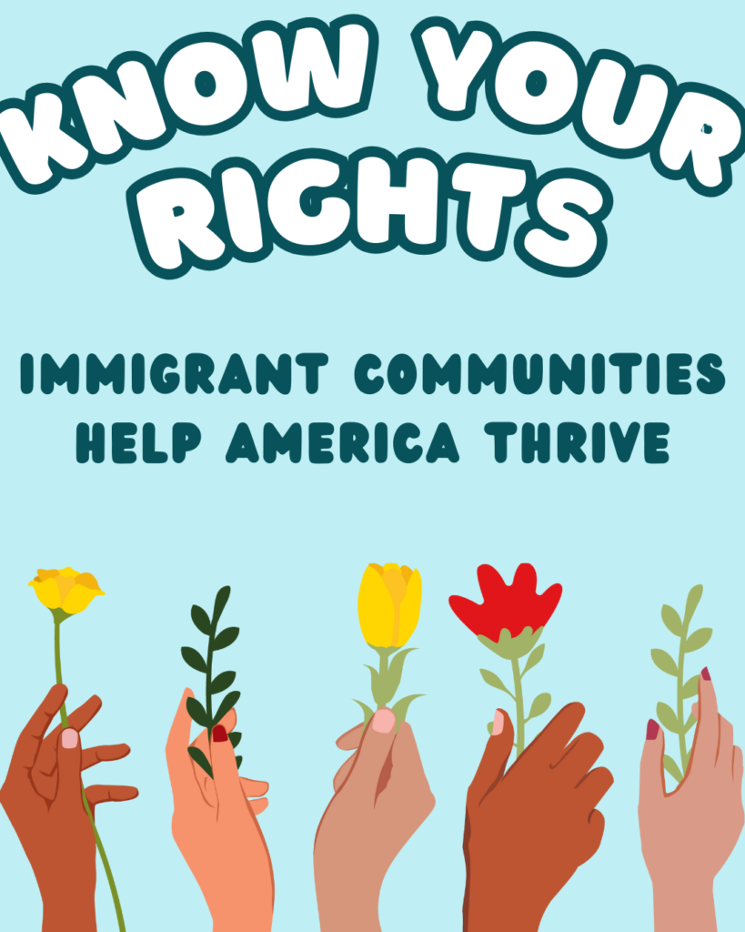 graphic image of different colored hands holding up flowers. text across the top reads "Know Your Rights: Immigrant communities help America thrive"